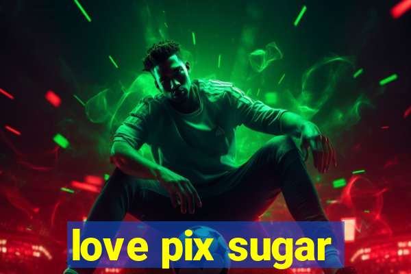 love pix sugar